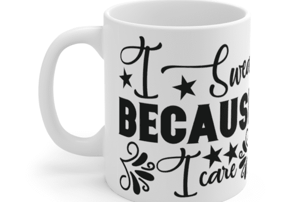 I Swear Because I Care – White 11oz Ceramic Coffee Mug (3)