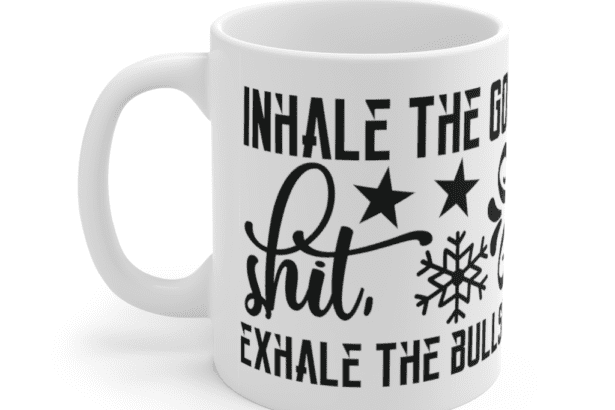 Inhale the Good S**t Exhale the Bulls**t – White 11oz Ceramic Coffee Mug (3)