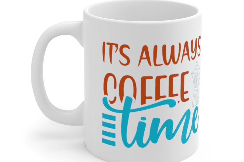 It’s Always Coffee Time – White 11oz Ceramic Coffee Mug (2)
