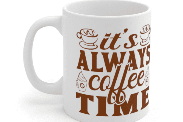It’s Always Coffee Time – White 11oz Ceramic Coffee Mug (4)