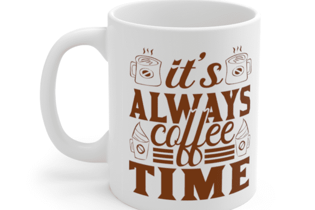 It’s Always Coffee Time – White 11oz Ceramic Coffee Mug (5)