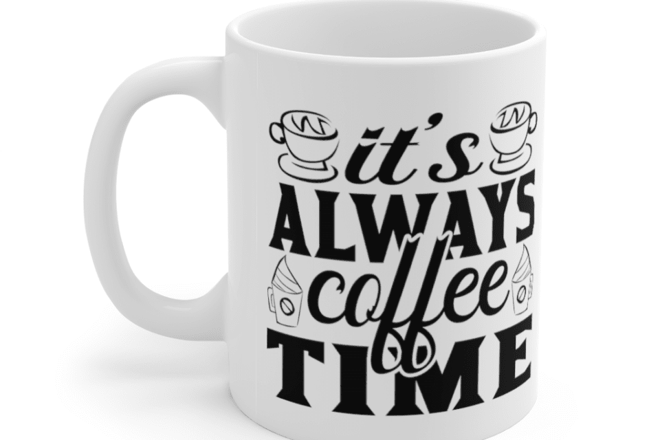 It’s Always Coffee Time – White 11oz Ceramic Coffee Mug (6)