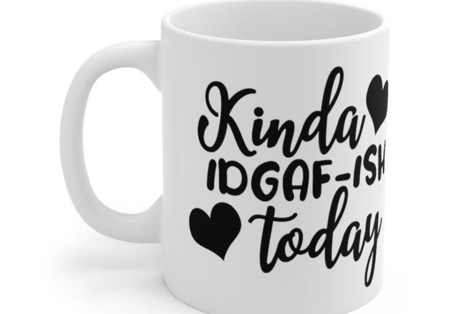 Kinda IDGAF-ish Today – White 11oz Ceramic Coffee Mug