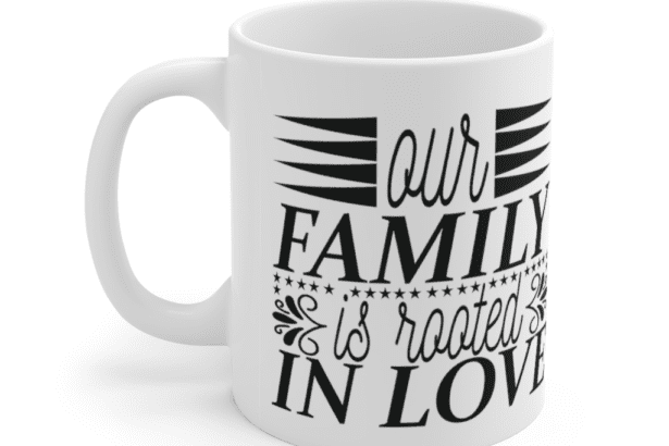 Our family is rooted in love – White 11oz Ceramic Coffee Mug (2)