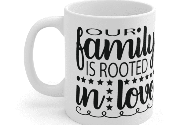 Our family is rooted in love – White 11oz Ceramic Coffee Mug
