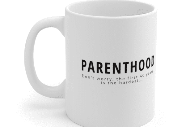 Parenthood Don’t worry, the first 40 years is the hardest… – White 11oz Ceramic Coffee Mug