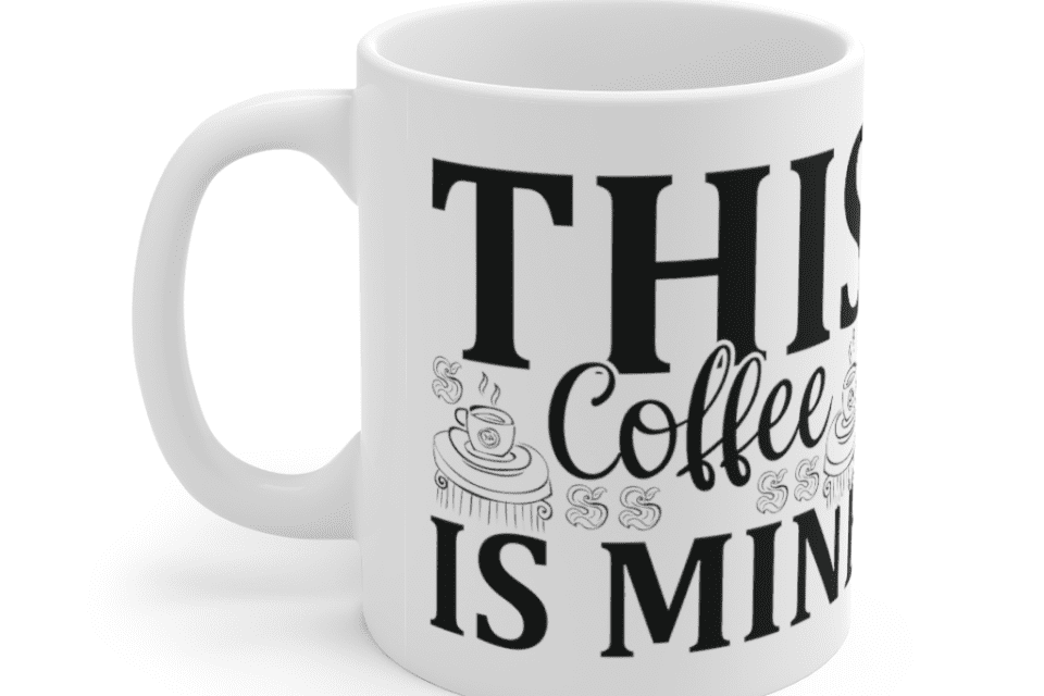This Coffee is Mine – White 11oz Ceramic Coffee Mug