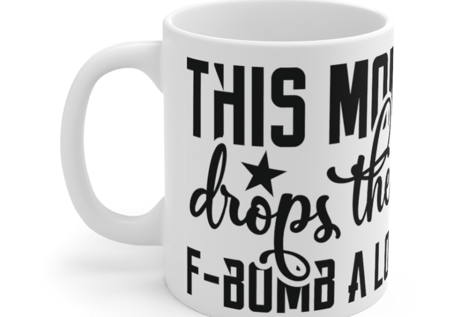 This Mom drops the F-Bomb a lot – White 11oz Ceramic Coffee Mug (2)