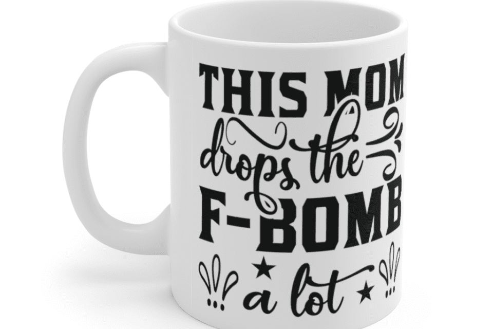 This Mom drops the F-Bomb a lot – White 11oz Ceramic Coffee Mug