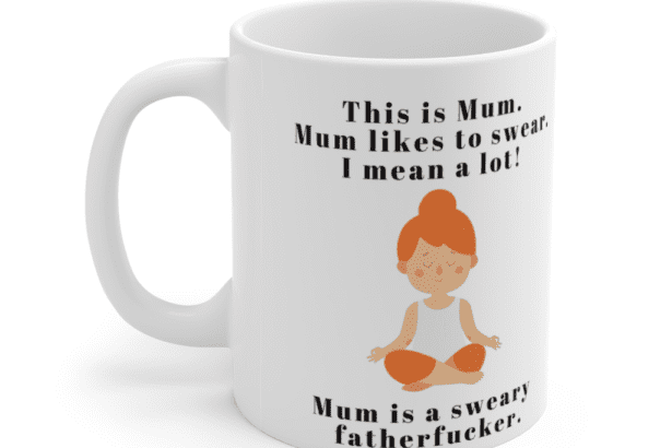 This is Mum. Mum likes to swear, I mean a lot. Mum is a sweary fatherf**ker. – White 11oz Ceramic Coffee Mug
