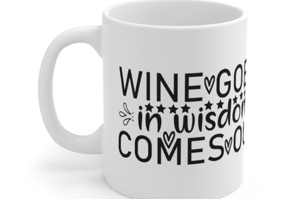 Wine Goes In Wisdom Comes Out – White 11oz Ceramic Coffee Mug (4)