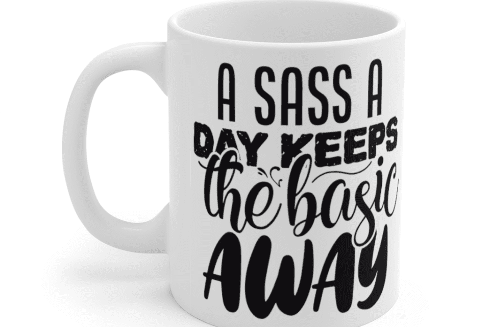 A Sass a Day Keeps the Basic Away – White 11oz Ceramic Coffee Mug