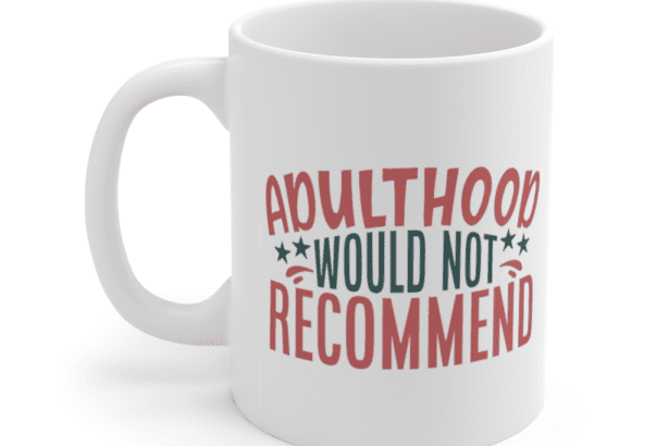 Adulthood Would Not Recommend – White 11oz Ceramic Coffee Mug