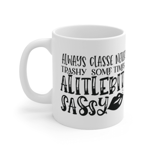 Always Classe Never Trashy Sometimes A Little Bit Sassy – White 11oz Ceramic Coffee Mug