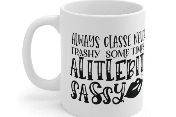 Always Classe Never Trashy Sometimes A Little Bit Sassy – White 11oz Ceramic Coffee Mug