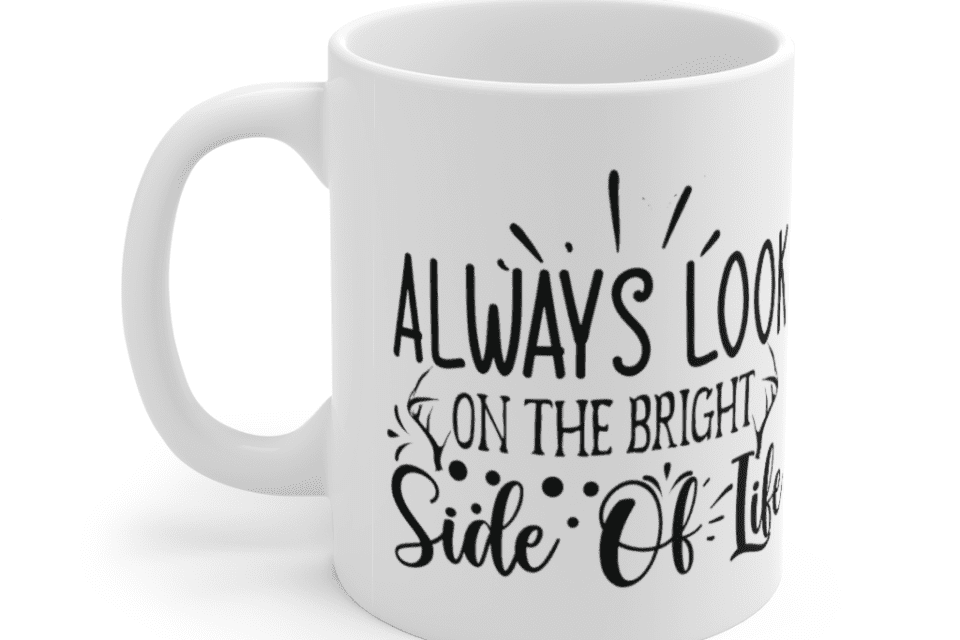 Always Look on the Bright Side of Life – White 11oz Ceramic Coffee Mug