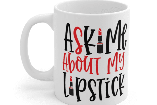 Ask Me About My Lipstick – White 11oz Ceramic Coffee Mug