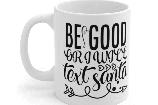 Be Good or I Will Text Santa – White 11oz Ceramic Coffee Mug (2)