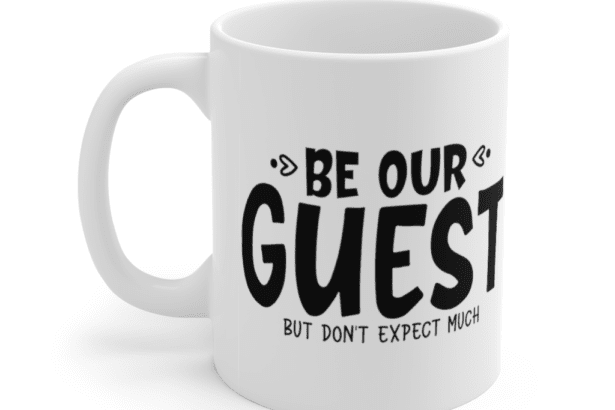 Be Our Guest But Don’t Expect Much – White 11oz Ceramic Coffee Mug