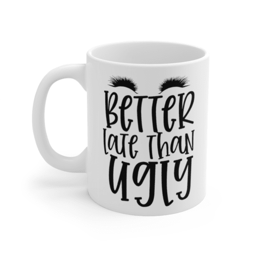 Better Late Than Ugly – White 11oz Ceramic Coffee Mug (8)