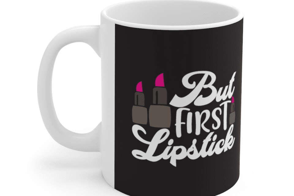 But First Lipstick – White 11oz Ceramic Coffee Mug