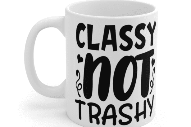 Classy Not Trashy – White 11oz Ceramic Coffee Mug