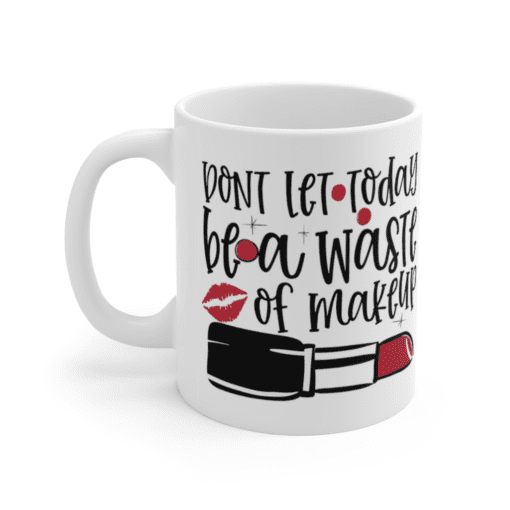Don’t Let Today Be a Waste of Makeup – White 11oz Ceramic Coffee Mug