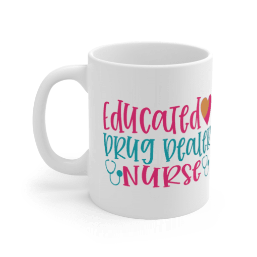 Educated Drug Dealer Nurse – White 11oz Ceramic Coffee Mug