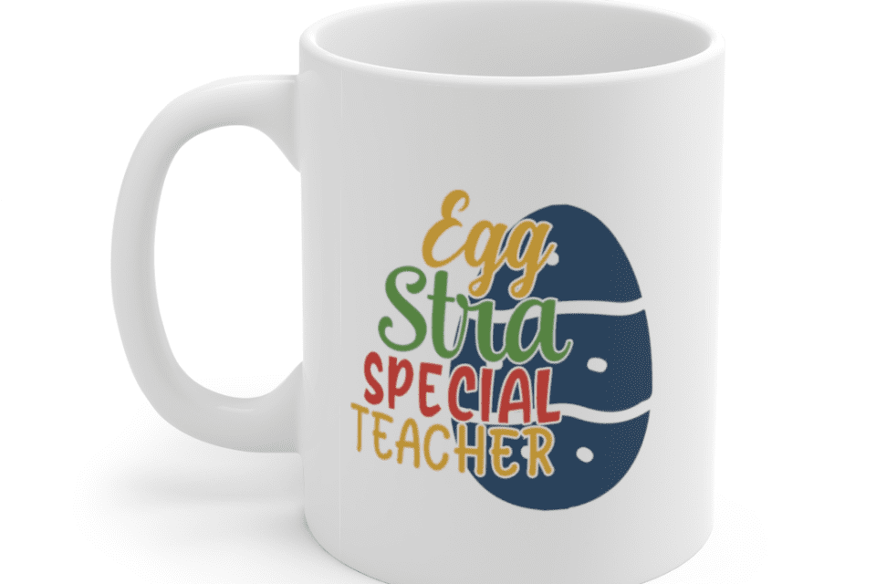 Egg Stra Special Teacher – White 11oz Ceramic Coffee Mug