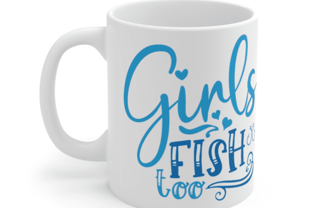 Girls Fish Too – White 11oz Ceramic Coffee Mug