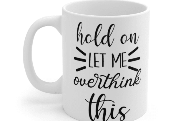 Hold on let me overthink this – White 11oz Ceramic Coffee Mug (3)