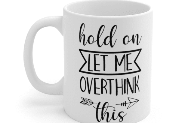 Hold on let me overthink this – White 11oz Ceramic Coffee Mug (4)