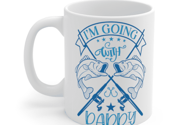 I’m Going Fishing With Daddy – White 11oz Ceramic Coffee Mug