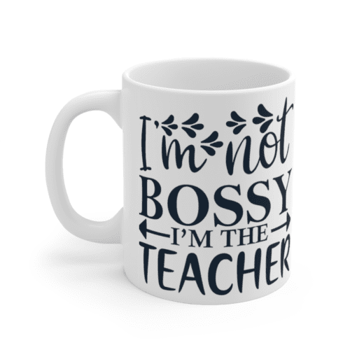 I’m Not Bossy I’m The Teacher – White 11oz Ceramic Coffee Mug (2)