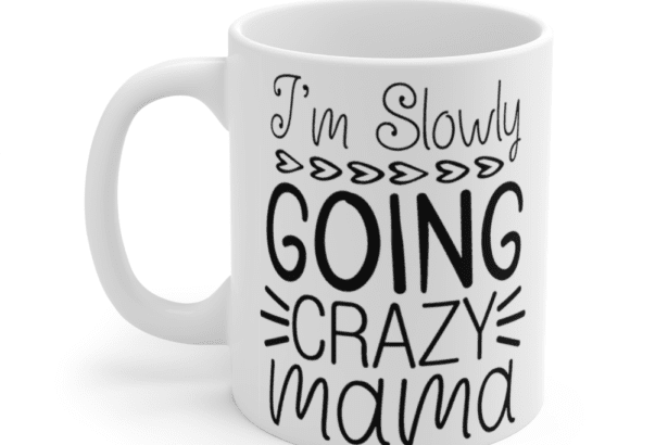 I’m Slowly Going Crazy Mama – White 11oz Ceramic Coffee Mug