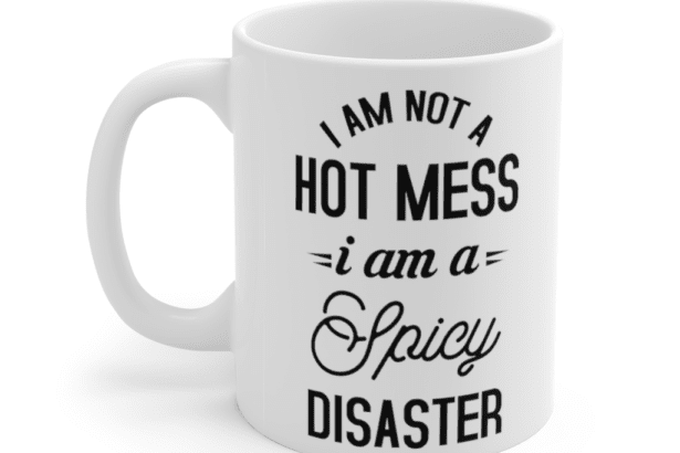 I’m not a hot mess I am a spicy disaster – White 11oz Ceramic Coffee Mug (2)