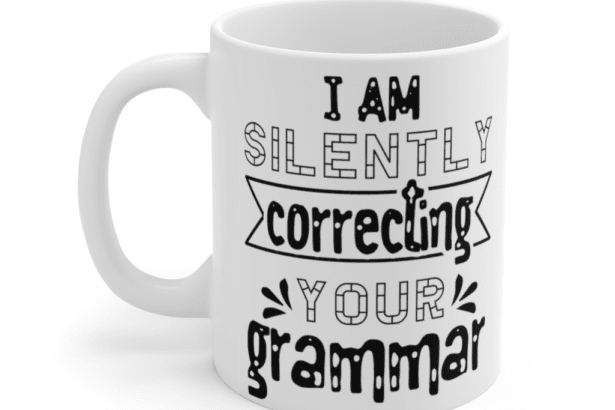 I Am Silently Correcting Your Grammar – White 11oz Ceramic Coffee Mug