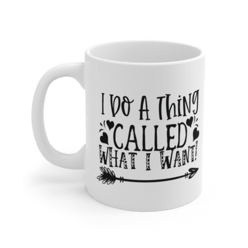 I Do A Thing Called What I Want! – White 11oz Ceramic Coffee Mug
