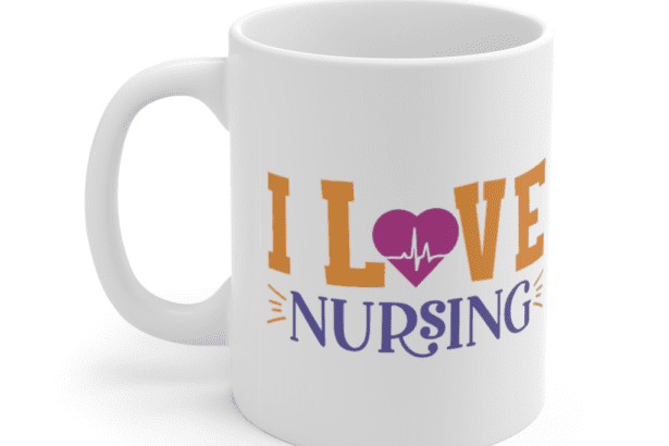 I Love Nursing – White 11oz Ceramic Coffee Mug