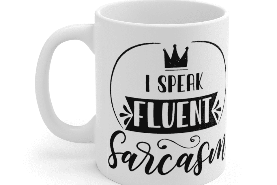 I Speak Fluent Sarcasm – White 11oz Ceramic Coffee Mug (6)