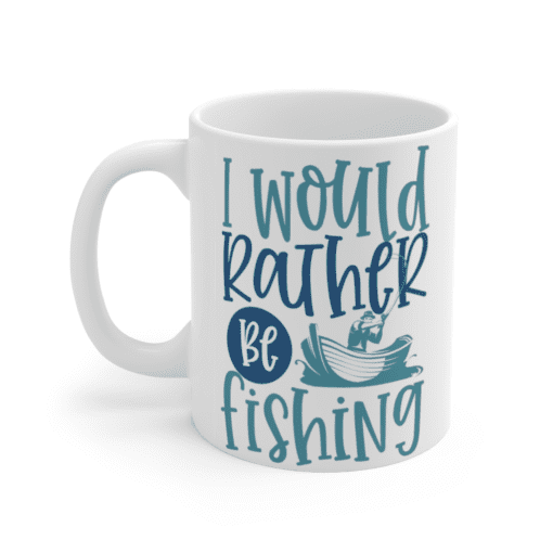 I Would Rather Be Fishing – White 11oz Ceramic Coffee Mug
