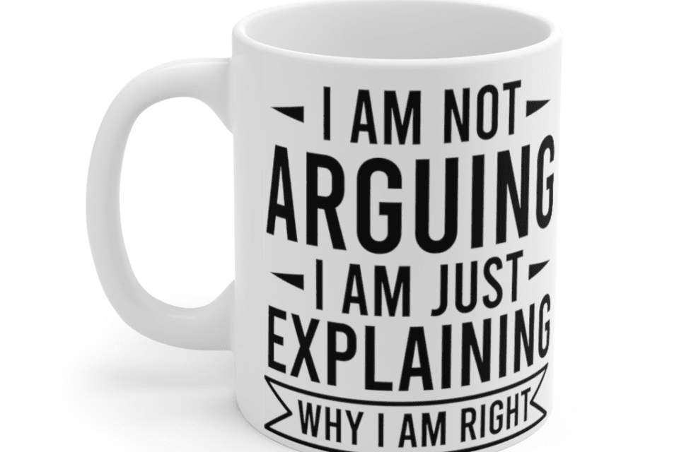 I am not arguing I am just explaining why I am right – White 11oz Ceramic Coffee Mug (2)