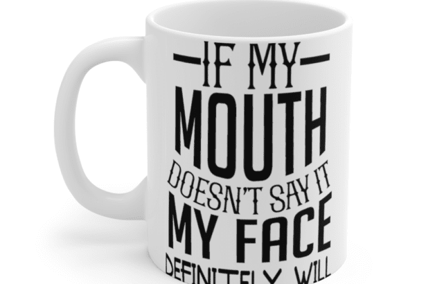 If my mouth doesn’t say it my face definitely will – White 11oz Ceramic Coffee Mug (6)