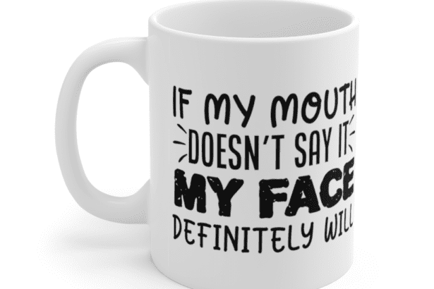 If my mouth doesn’t say it my face definitely will – White 11oz Ceramic Coffee Mug (7)