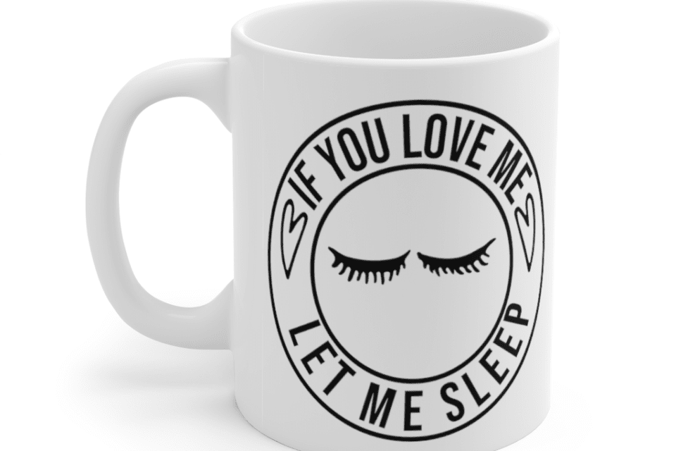 If you love me let me sleep – White 11oz Ceramic Coffee Mug