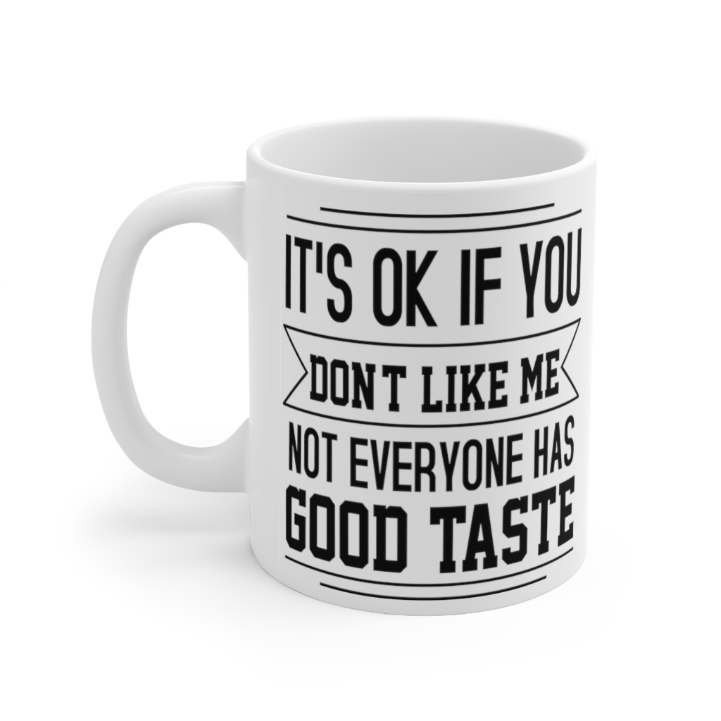 It’s ok if you don’t like me not everyone has good taste – White 11oz ...