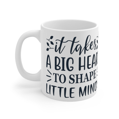It Takes A Big Heart To Shape Little Minds – White 11oz Ceramic Coffee Mug
