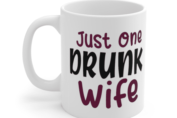 Just One Drunk Wife – White 11oz Ceramic Coffee Mug