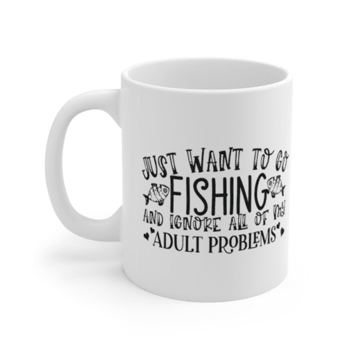 Just want to go fishing and ignore all of my adult problems – White 11oz Ceramic Coffee Mug