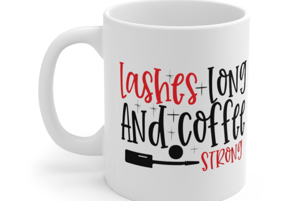 Lashes Long and Coffee Strong – White 11oz Ceramic Coffee Mug